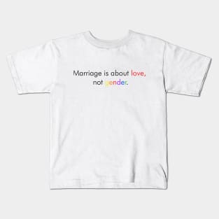 Marriage is about love, not gender. Kids T-Shirt